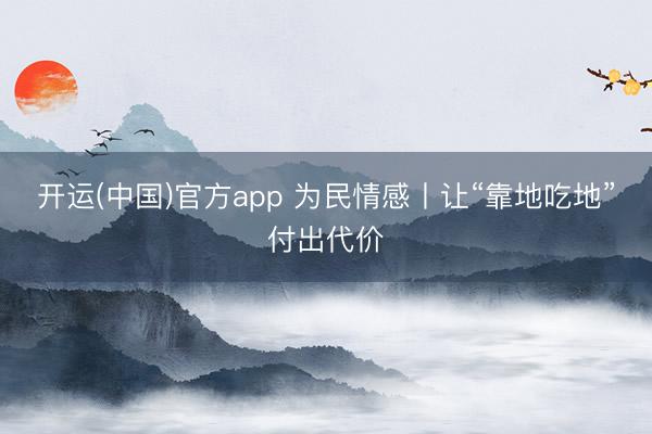 开运(中国)官方app 为民情感丨让“靠地吃地”付出代价