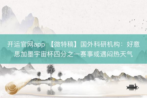 开运官网app 【微特稿】国外科研机构：好意思加墨宇宙杯四分之一赛事或遇闷热天气